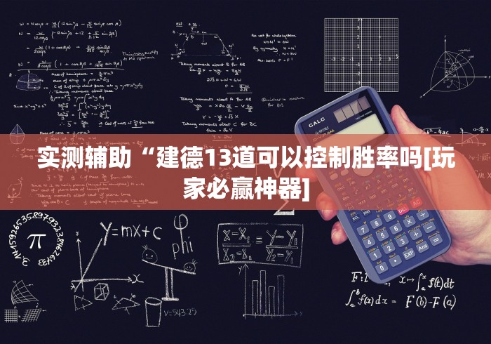实测辅助“建德13道可以控制胜率吗[玩家必赢神器]