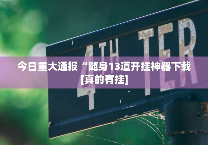 今日重大通报“随身13道开挂神器下载[真的有挂]