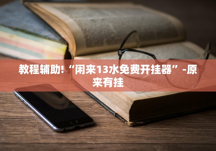 教程辅助!“闲来13水免费开挂器”-原来有挂