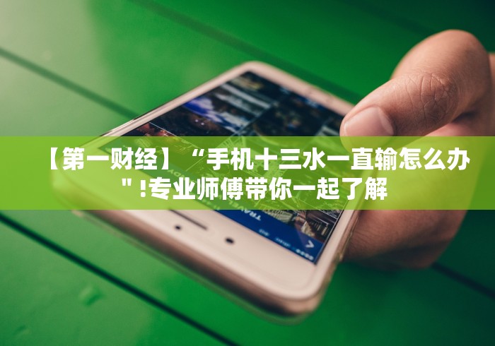 【第一财经】“手机十三水一直输怎么办＂!专业师傅带你一起了解