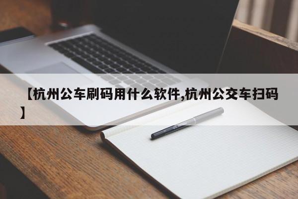 【杭州公车刷码用什么软件,杭州公交车扫码】