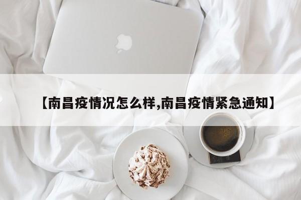 【南昌疫情况怎么样,南昌疫情紧急通知】