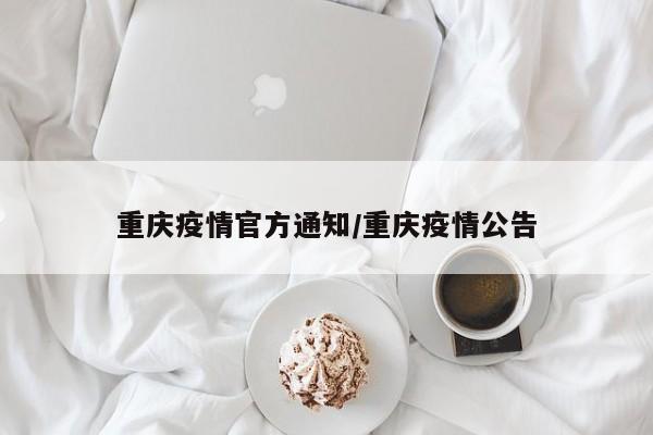 重庆疫情官方通知/重庆疫情公告