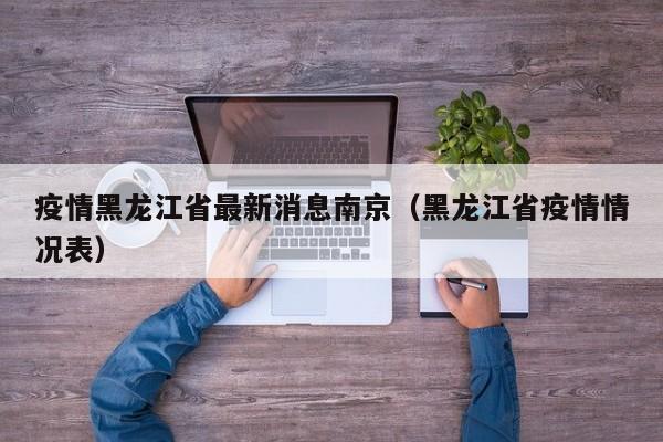 疫情黑龙江省最新消息南京(黑龙江省疫情情况表)