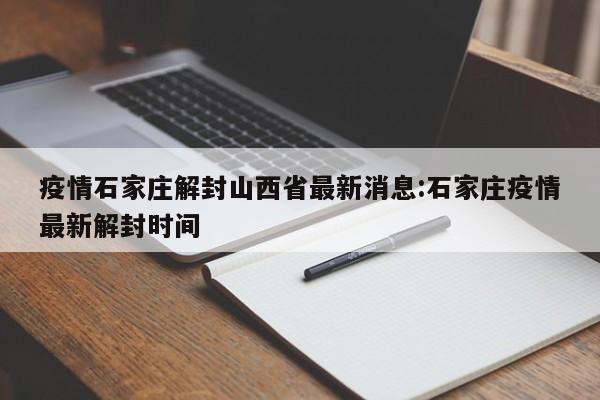 疫情石家庄解封山西省最新消息:石家庄疫情最新解封时间